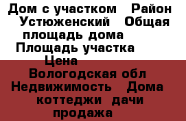 Дом с участком › Район ­ Устюженский › Общая площадь дома ­ 44 › Площадь участка ­ 7 › Цена ­ 600 000 - Вологодская обл. Недвижимость » Дома, коттеджи, дачи продажа   